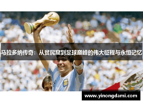 马拉多纳传奇：从贫民窟到足球巅峰的伟大征程与永恒记忆