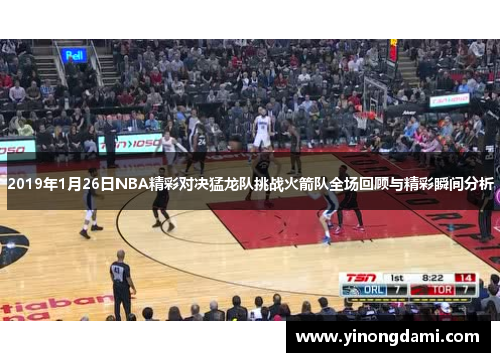 2019年1月26日NBA精彩对决猛龙队挑战火箭队全场回顾与精彩瞬间分析