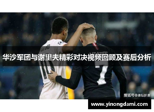 华沙军团与谢里夫精彩对决视频回顾及赛后分析