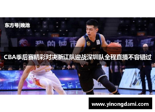 CBA季后赛精彩对决浙江队迎战深圳队全程直播不容错过